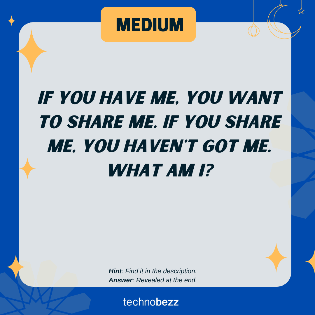 If you have me, you want to share me. If you share me, you haven't got me. What am I?