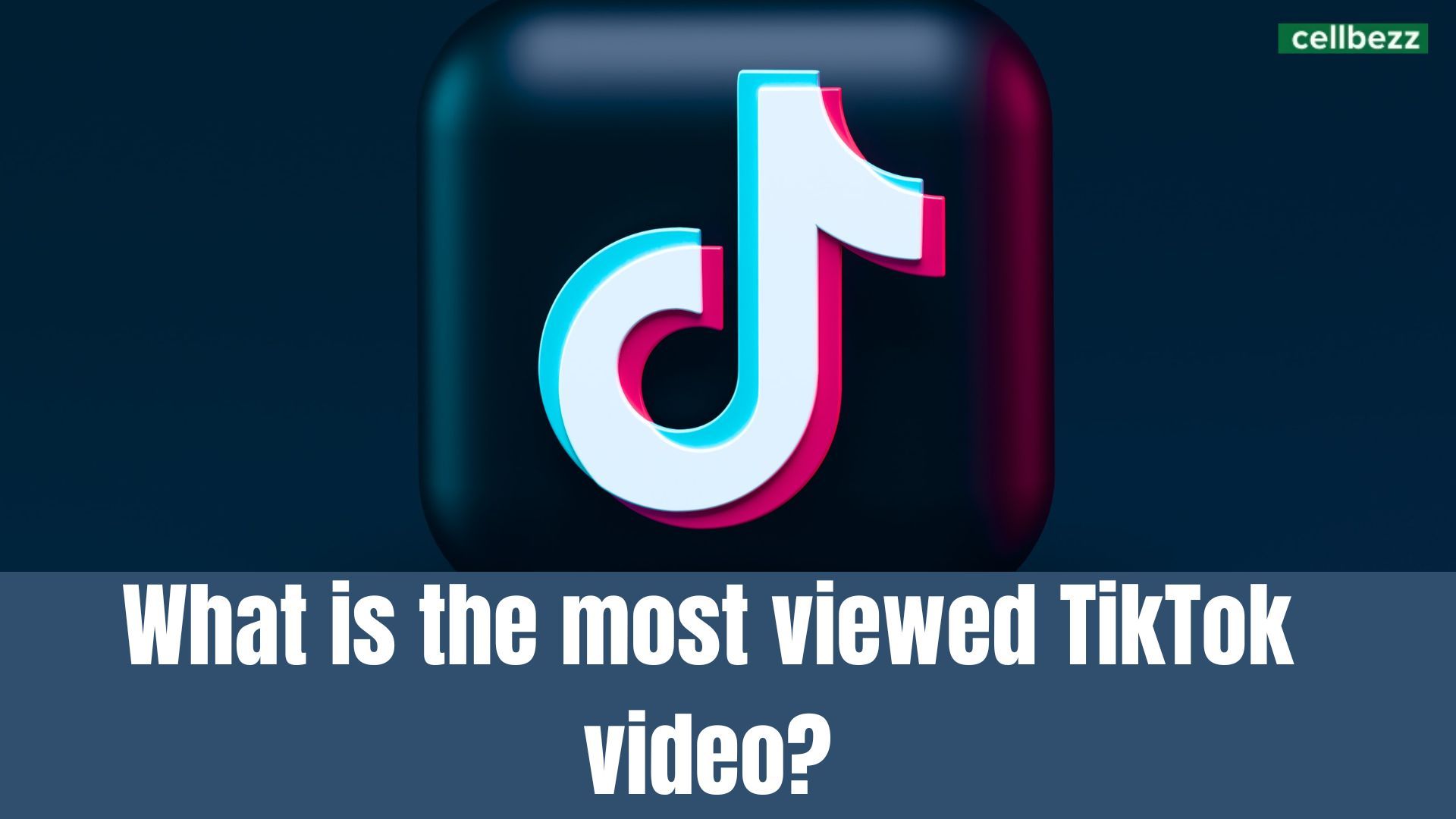 What Is The Most Viewed TikTok Video? Cellbezz