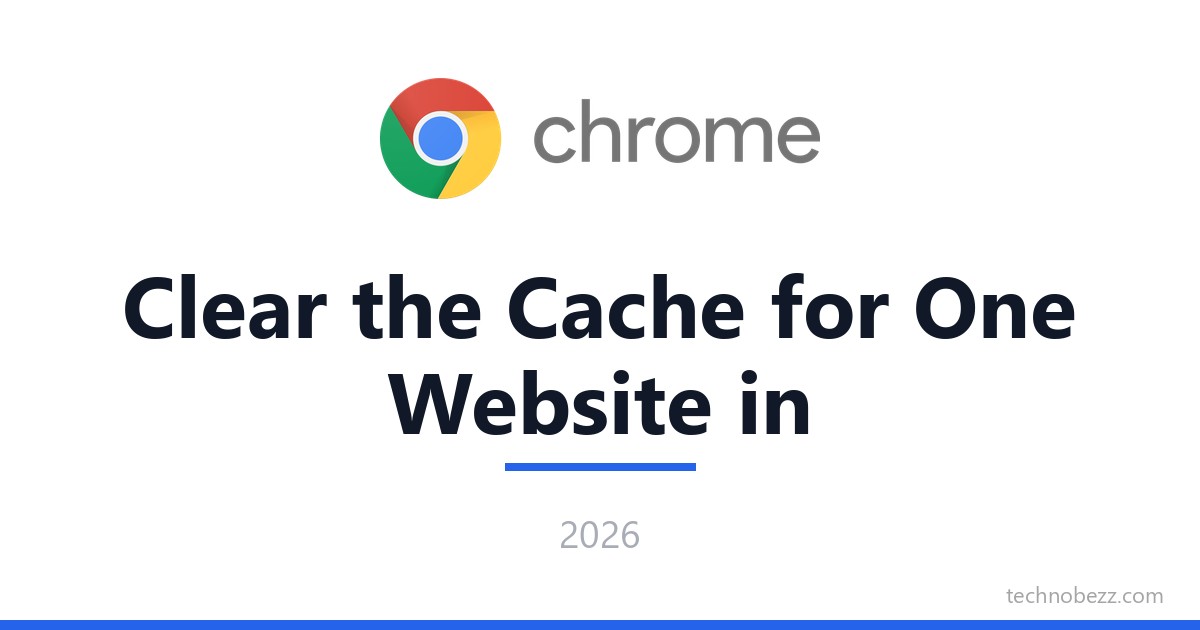 How to Clear the Cache for One Website in Chrome | Technobezz