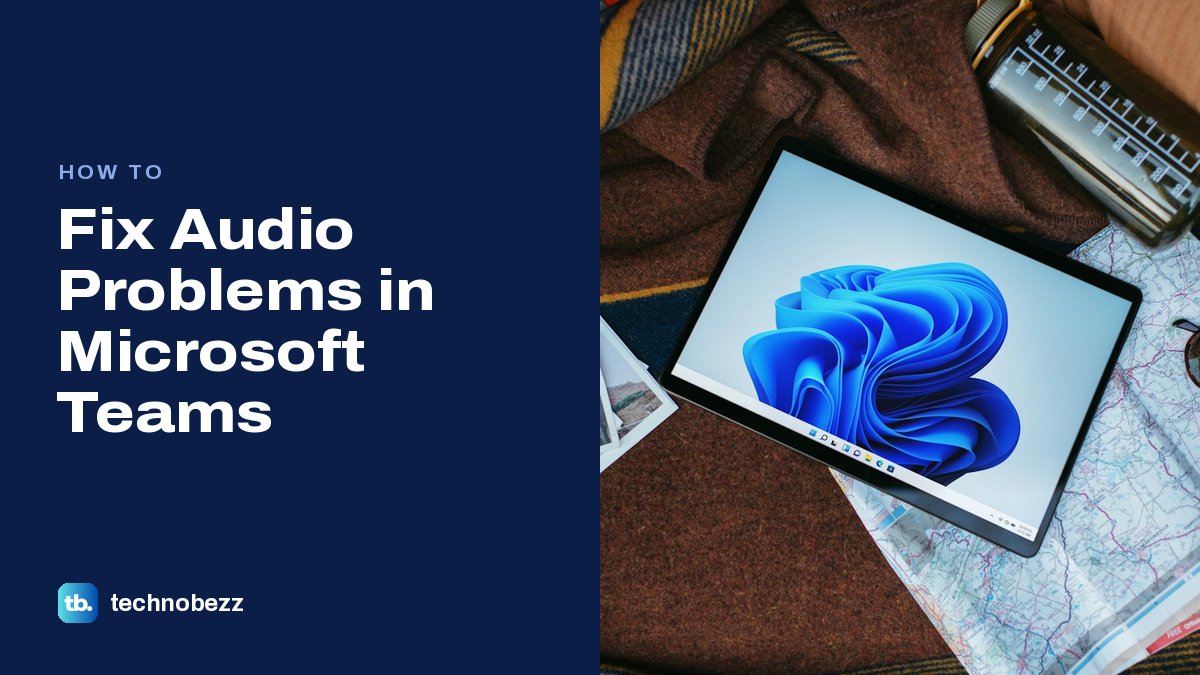 How to Fix Audio Problems in Microsoft Teams | Technobezz
