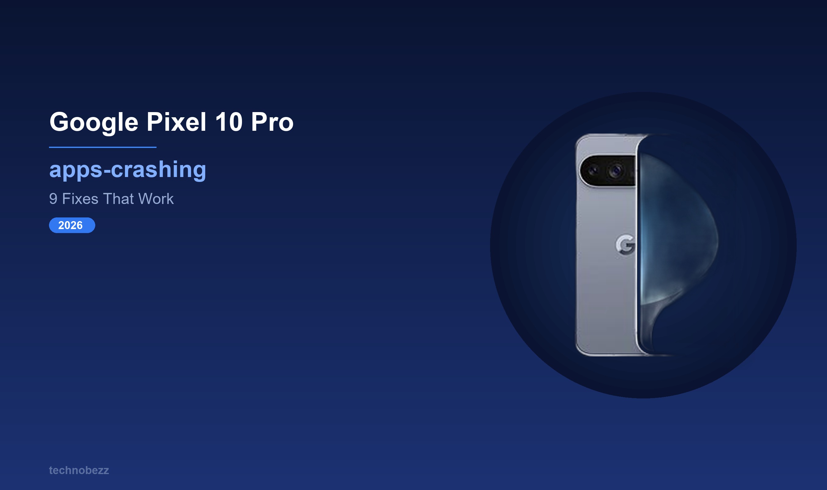 Google Pixel 10 Pro Apps Keep Crashing? 9 Fixes (2026) | Technobezz